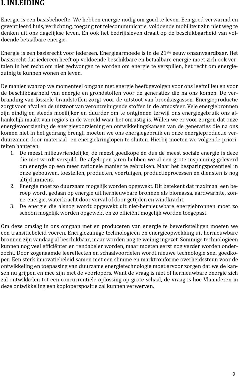 En ook het bedrijfsleven draait op de beschikbaarheid van voldoende betaalbare energie. Energie is een basisrecht voor iedereen. Energiearmoede is in de 21 ste eeuw onaanvaardbaar.