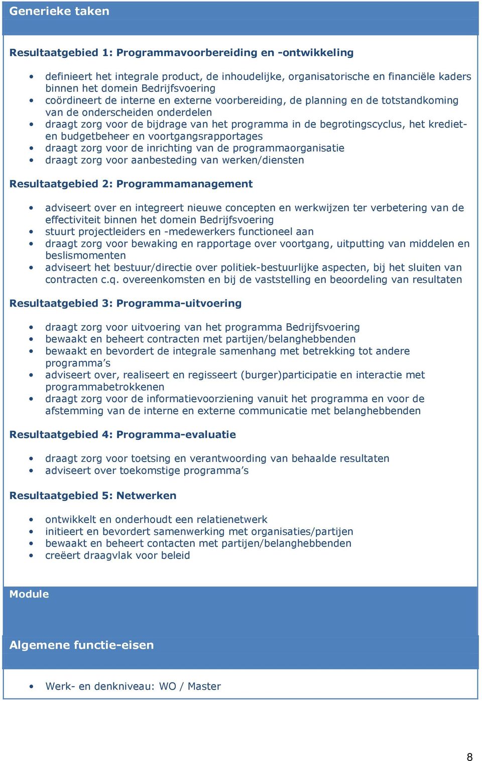 budgetbeheer en voortgangsrapportages draagt zorg voor de inrichting van de programmaorganisatie draagt zorg voor aanbesteding van werken/diensten Resultaatgebied 2: Programmamanagement adviseert