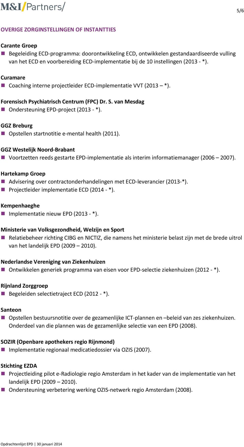 GGZ Breburg Opstellen startnotitie e-mental health (2011). GGZ Westelijk Noord-Brabant Voortzetten reeds gestarte EPD-implementatie als interim informatiemanager (2006 2007).