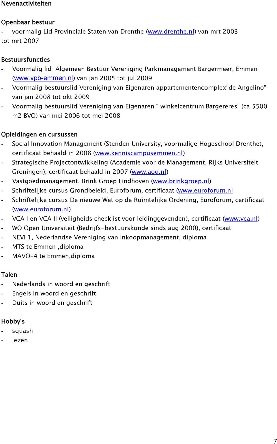 nl) van jan 2005 tot jul 2009 - Voormalig bestuurslid Vereniging van Eigenaren appartementencomplex de Angelino van jan 2008 tot okt 2009 - Voormalig bestuurslid Vereniging van Eigenaren