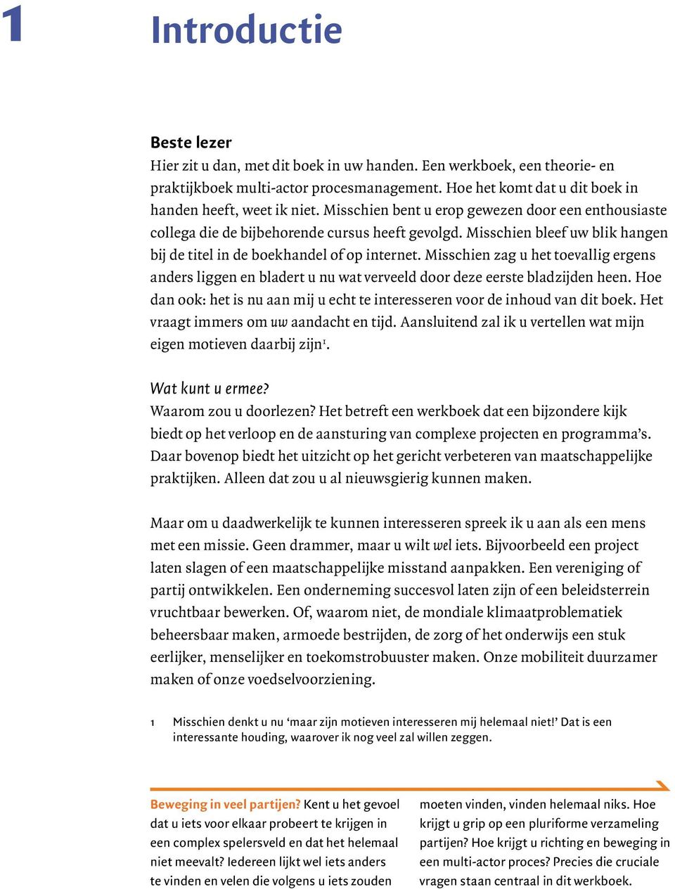 Misschien zag u het toevallig ergens anders liggen en bladert u nu wat verveeld door deze eerste bladzijden heen. Hoe dan ook: het is nu aan mij u echt te interesseren voor de inhoud van dit boek.