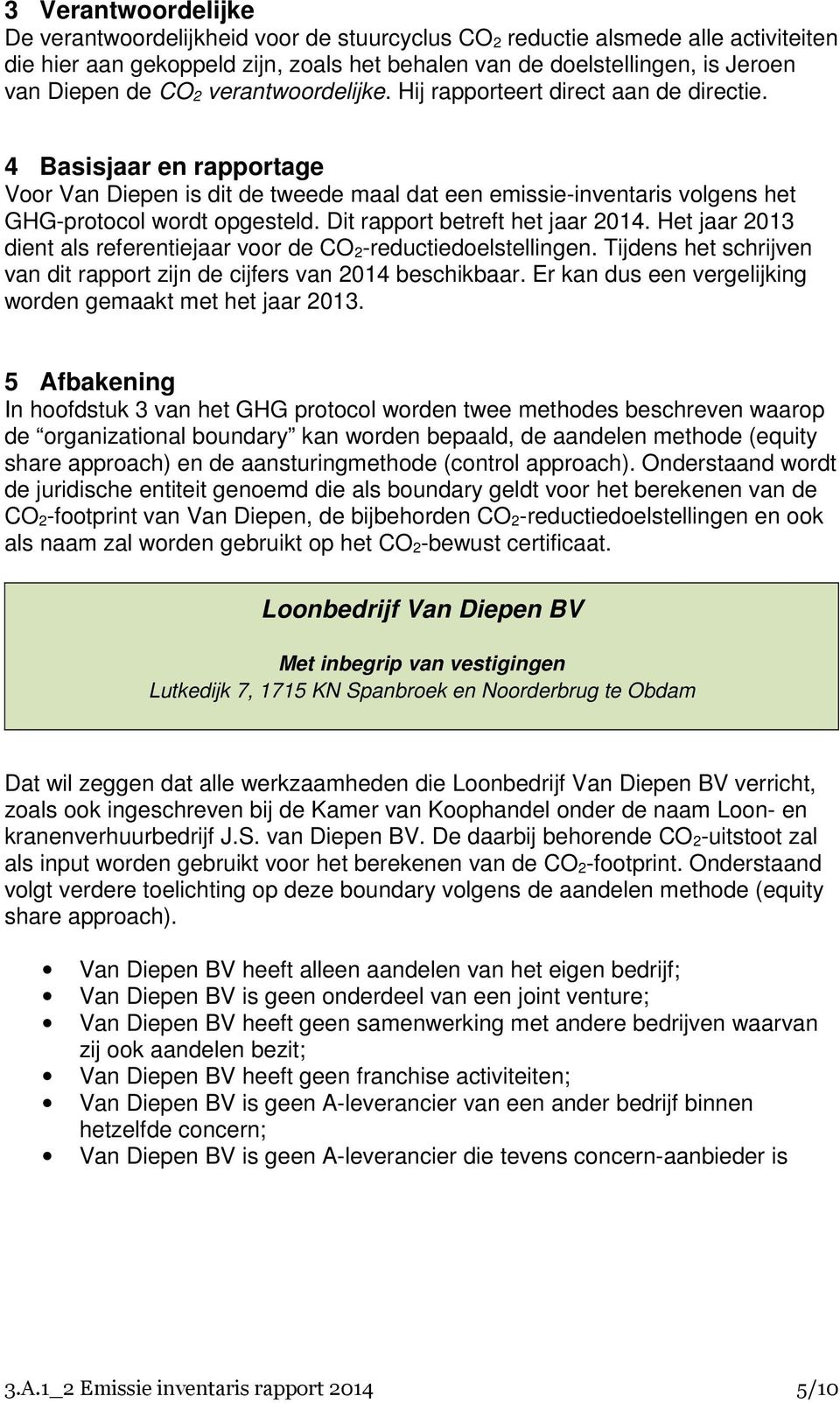 Dit rapport betreft het jaar 2014. Het jaar 2013 dient als referentiejaar voor de CO 2-reductiedoelstellingen. Tijdens het schrijven van dit rapport zijn de cijfers van 2014 beschikbaar.