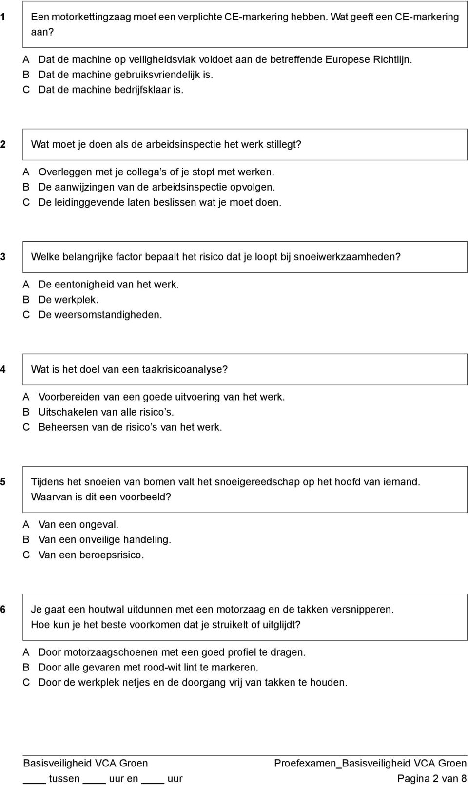 De aanwijzingen van de arbeidsinspectie opvolgen. De leidinggevende laten beslissen wat je moet doen. 3 Welke belangrijke factor bepaalt het risico dat je loopt bij snoeiwerkzaamheden?