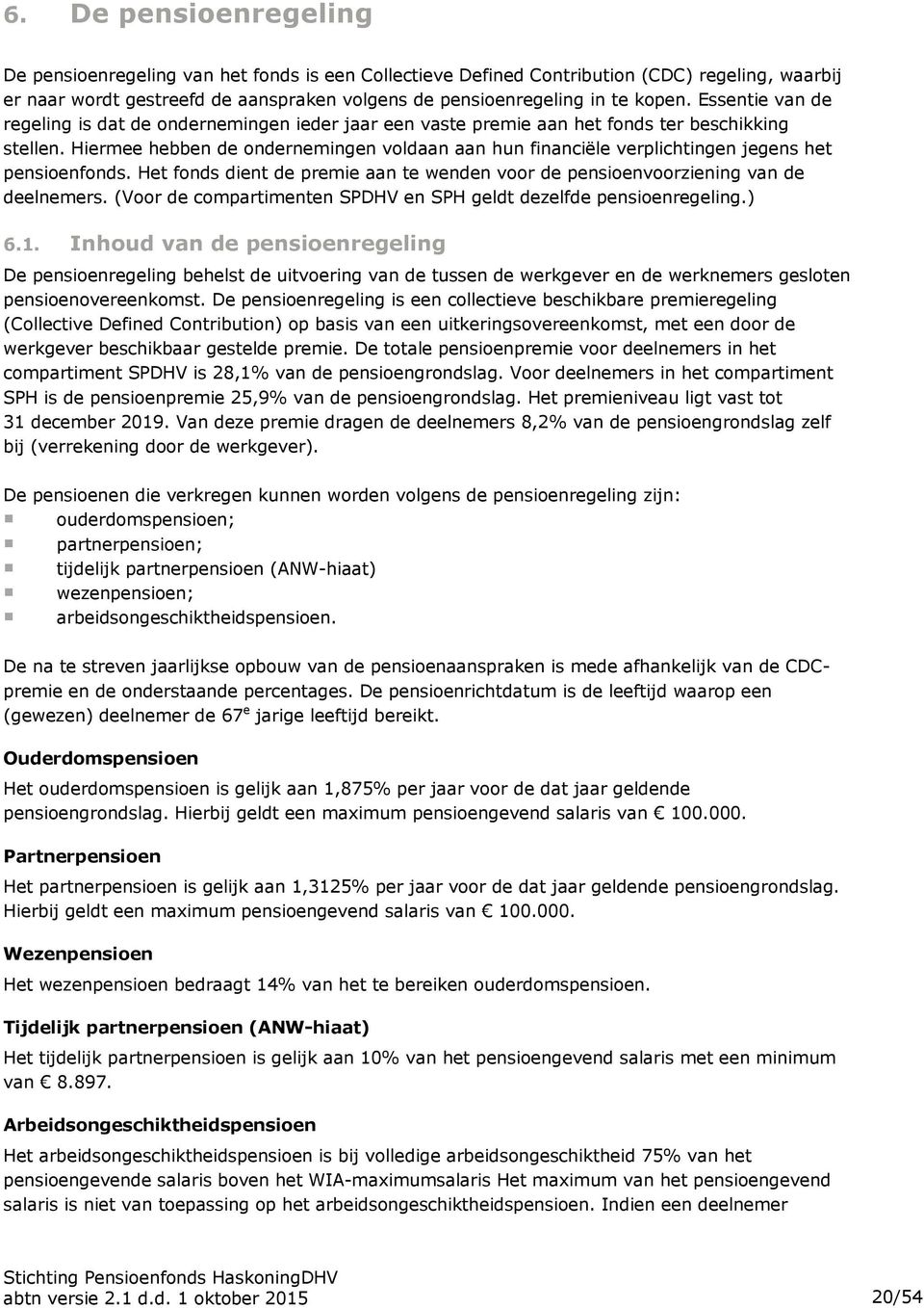 Hiermee hebben de ondernemingen voldaan aan hun financiële verplichtingen jegens het pensioenfonds. Het fonds dient de premie aan te wenden voor de pensioenvoorziening van de deelnemers.