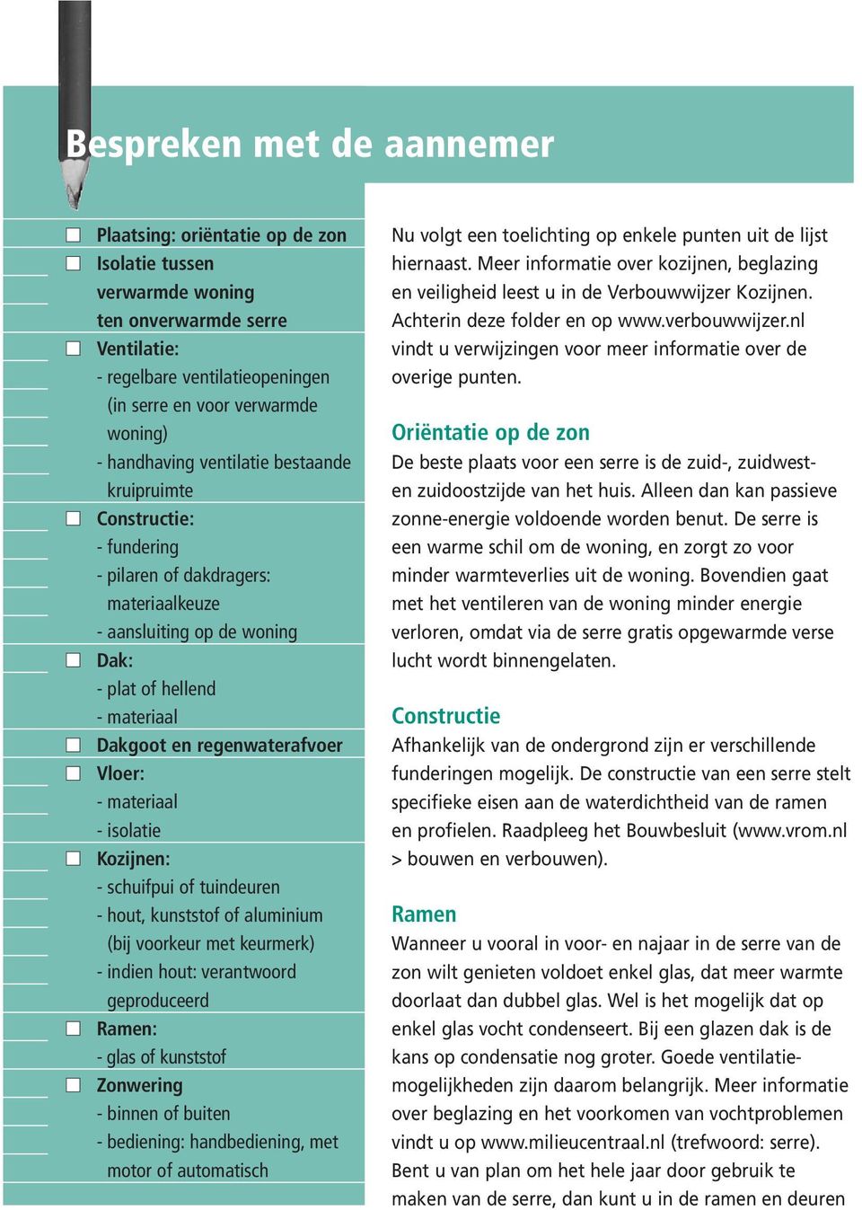 Vloer: - materiaal - isolatie Kozijnen: - schuifpui of tuindeuren - hout, kunststof of aluminium (bij voorkeur met keurmerk) - indien hout: verantwoord geproduceerd Ramen: - glas of kunststof