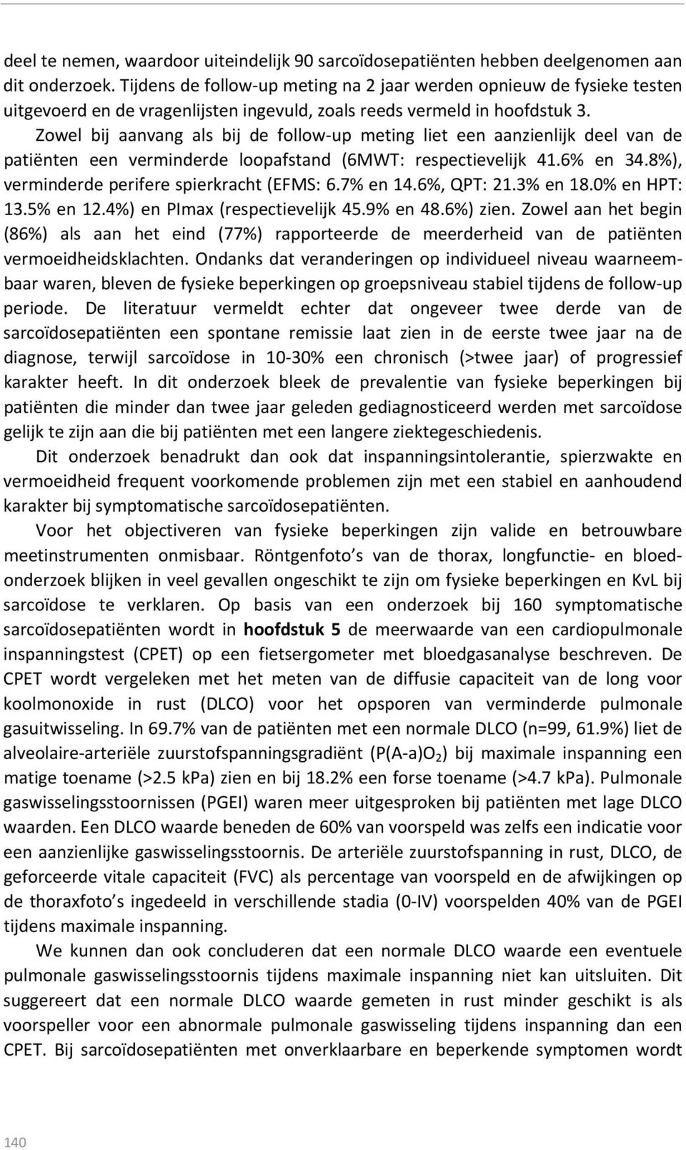 Zowel bij aanvang als bij de follow up meting liet een aanzienlijk deel van de patiënten een verminderde loopafstand (6MWT: respectievelijk 41.6% en 34.8%), verminderde perifere spierkracht (EFMS: 6.