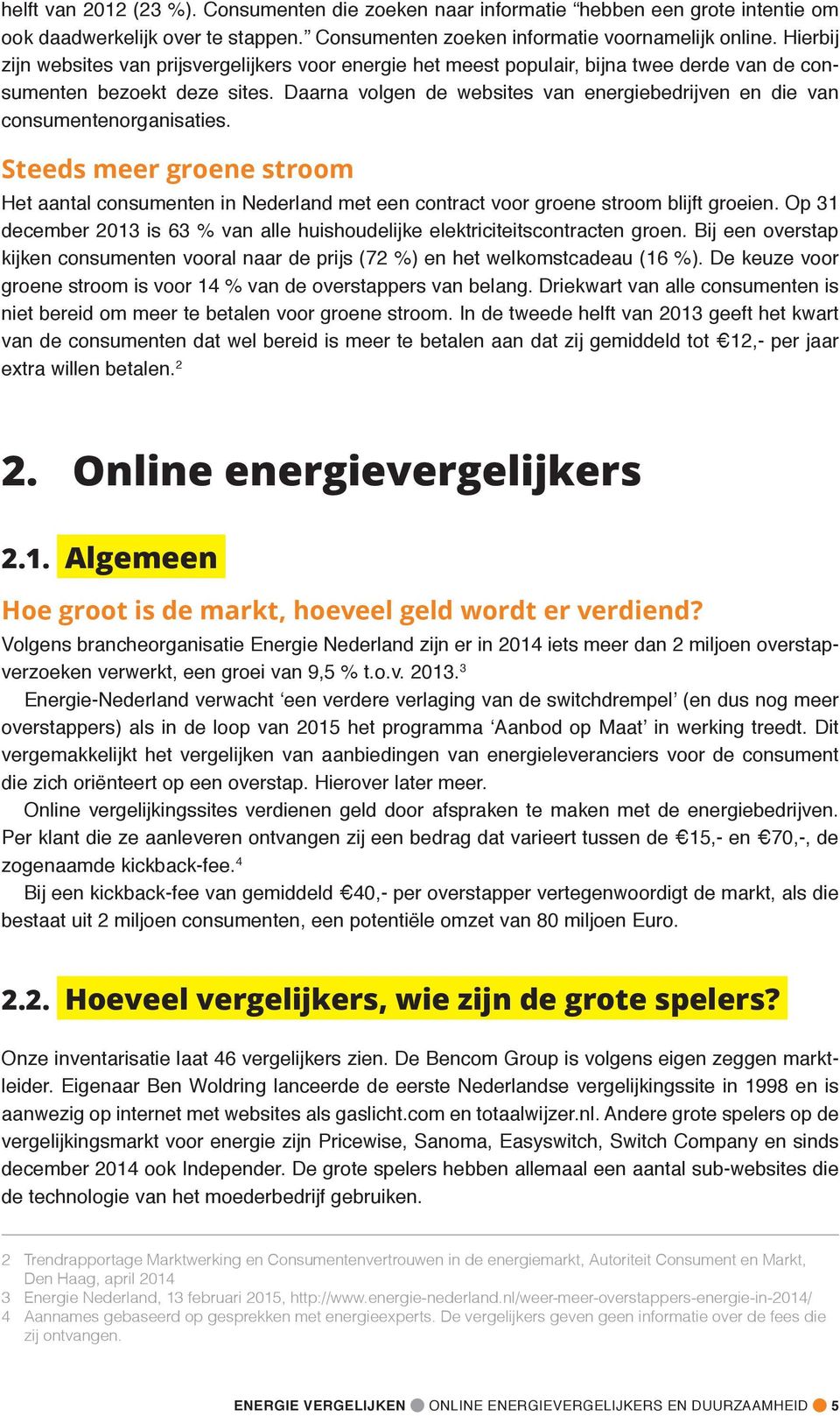 Daarna volgen de websites van energiebedrijven en die van consumentenorganisaties. Steeds meer groene stroom Het aantal consumenten in Nederland met een contract voor groene stroom blijft groeien.