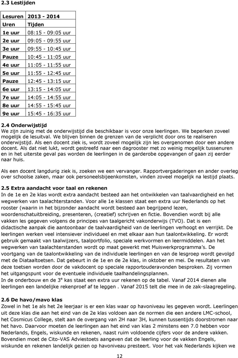 We beperken zoveel mogelijk de lesuitval. We blijven binnen de grenzen van de verplicht door ons te realiseren onderwijstijd.