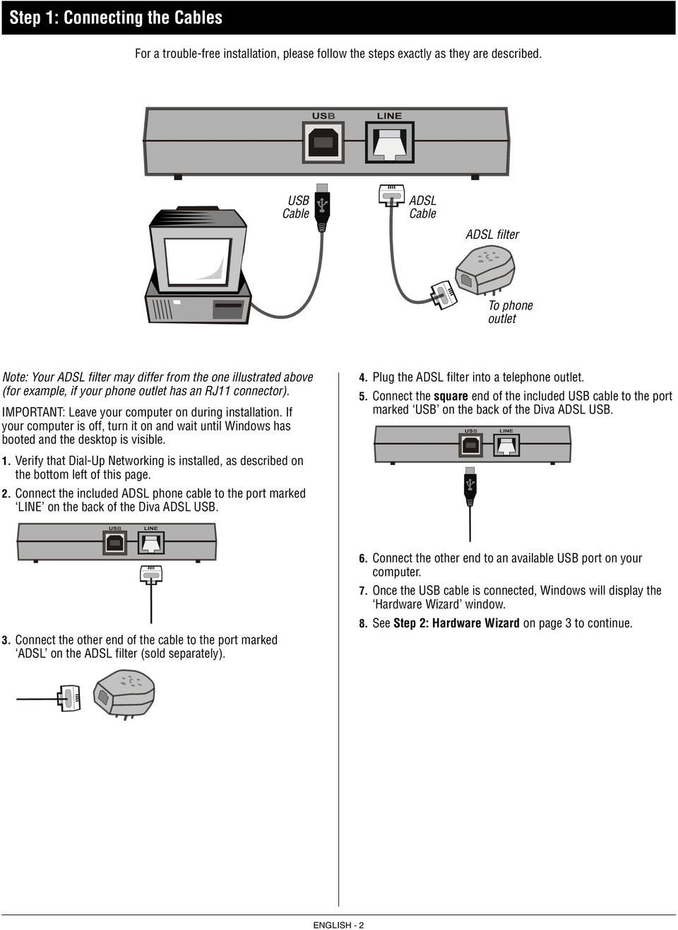 IMPORTANT: Leave your computer on during installation. If your computer is off, turn it on and wait until Windows has booted and the desktop is visible. 1.