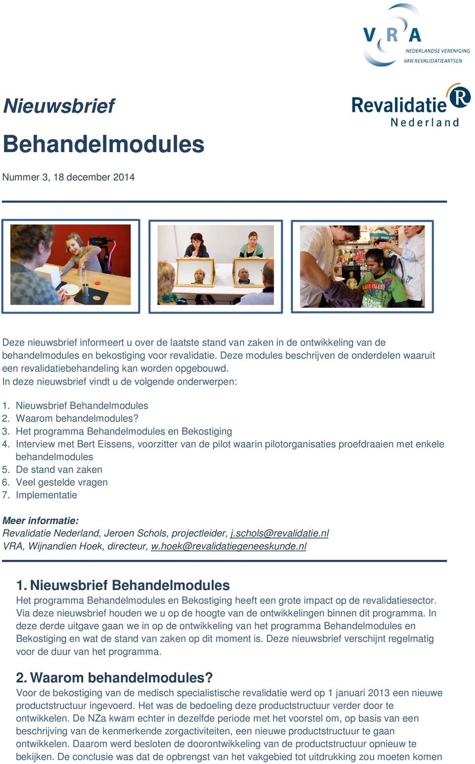 Waarom behandelmodules? 3. Het programma Behandelmodules en Bekostiging 4. Interview met Bert Eissens, voorzitter van de pilot waarin pilotorganisaties proefdraaien met enkele behandelmodules 5.