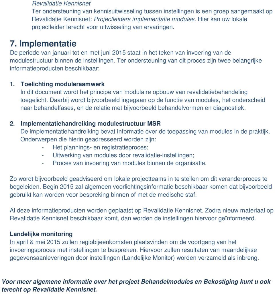 Implementatie De periode van januari tot en met juni 2015 staat in het teken van invoering van de modulestructuur binnen de instellingen.