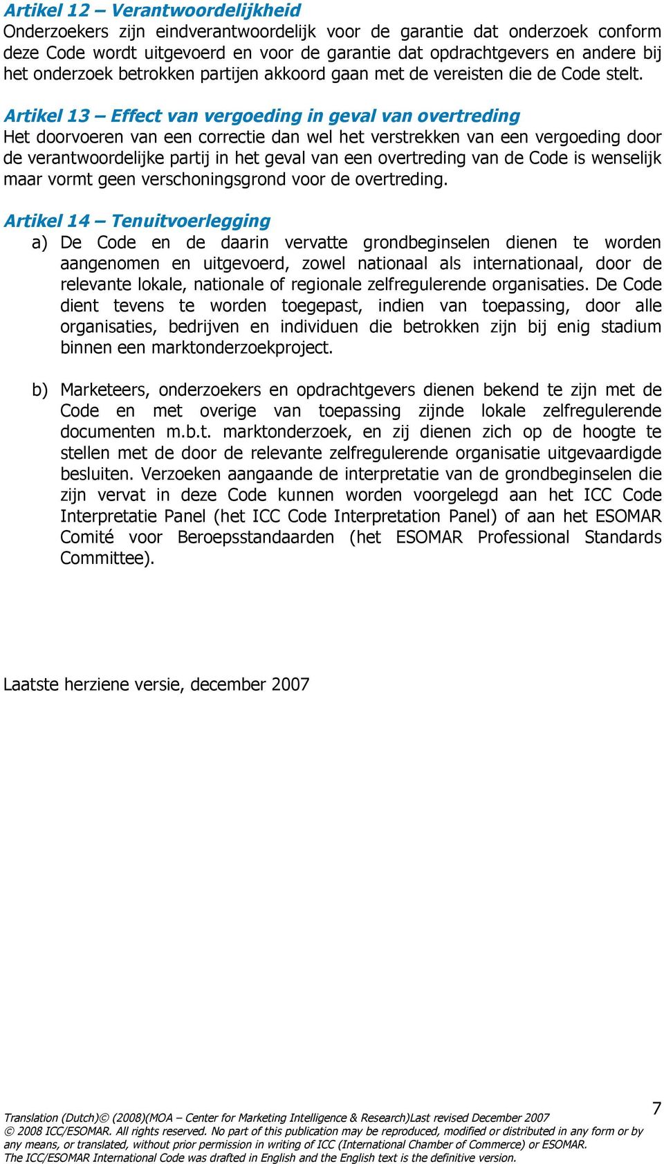 Artikel 13 Effect van vergoeding in geval van overtreding Het doorvoeren van een correctie dan wel het verstrekken van een vergoeding door de verantwoordelijke partij in het geval van een overtreding