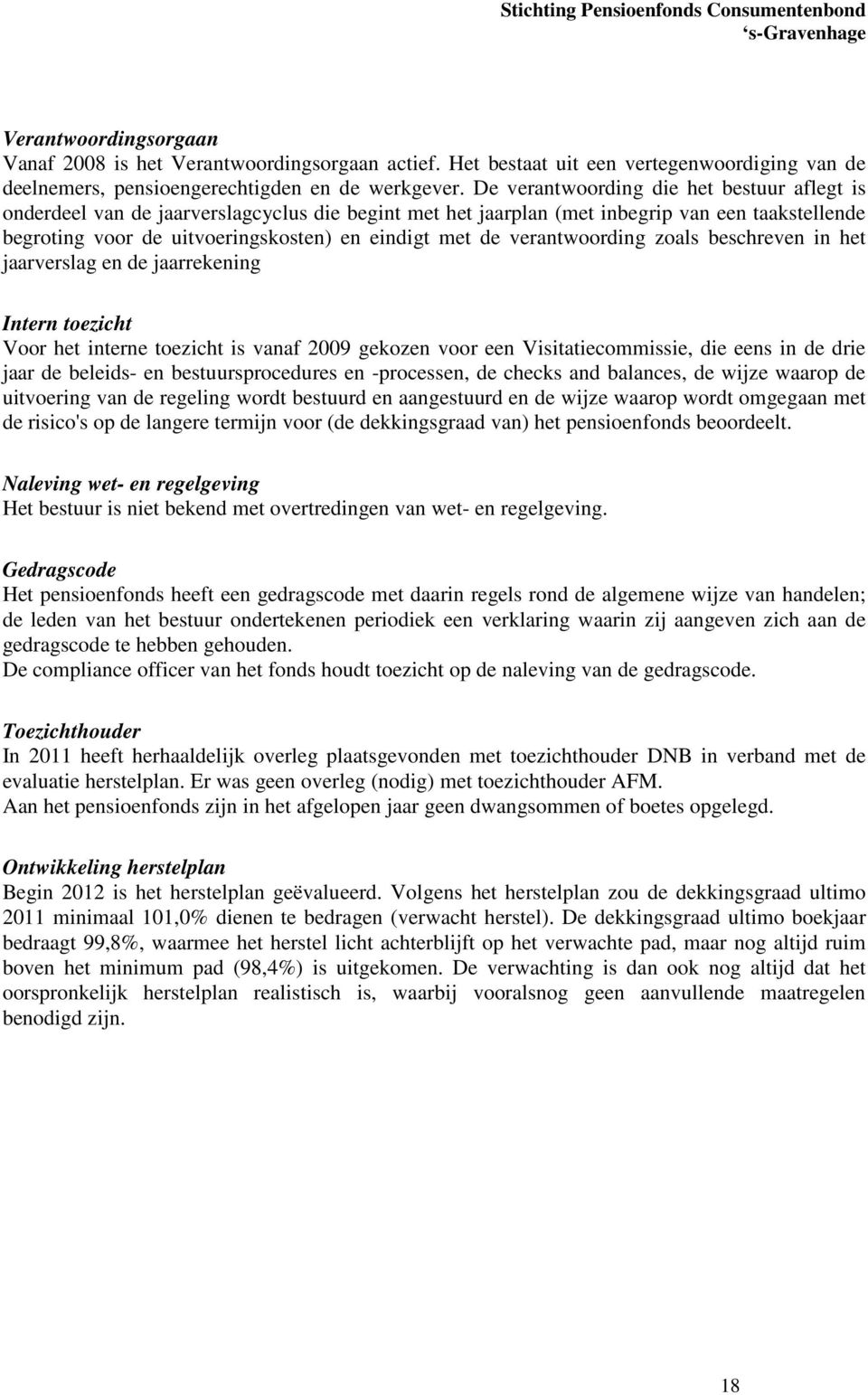 verantwoording zoals beschreven in het jaarverslag en de jaarrekening Intern toezicht Voor het interne toezicht is vanaf 2009 gekozen voor een Visitatiecommissie, die eens in de drie jaar de beleids-