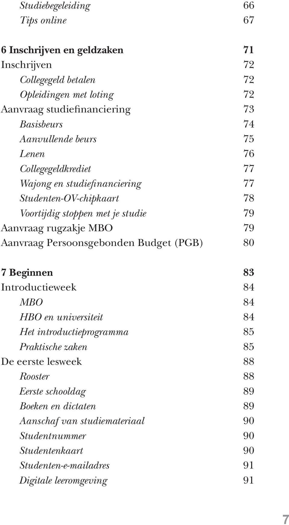 79 Aanvraag Persoonsgebonden Budget (PGB) 80 7 Beginnen 83 Introductieweek 84 MBO 84 HBO en universiteit 84 Het introductieprogramma 85 Praktische zaken 85 De eerste