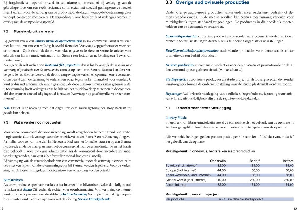 2 Muziekgebruik aanvragen Bij gebruik van alleen library music of opdrachtmuziek in uw commercial kunt u volstaan met het insturen van een volledig ingevuld formulier Aanvraag-/opgaveformulier voor