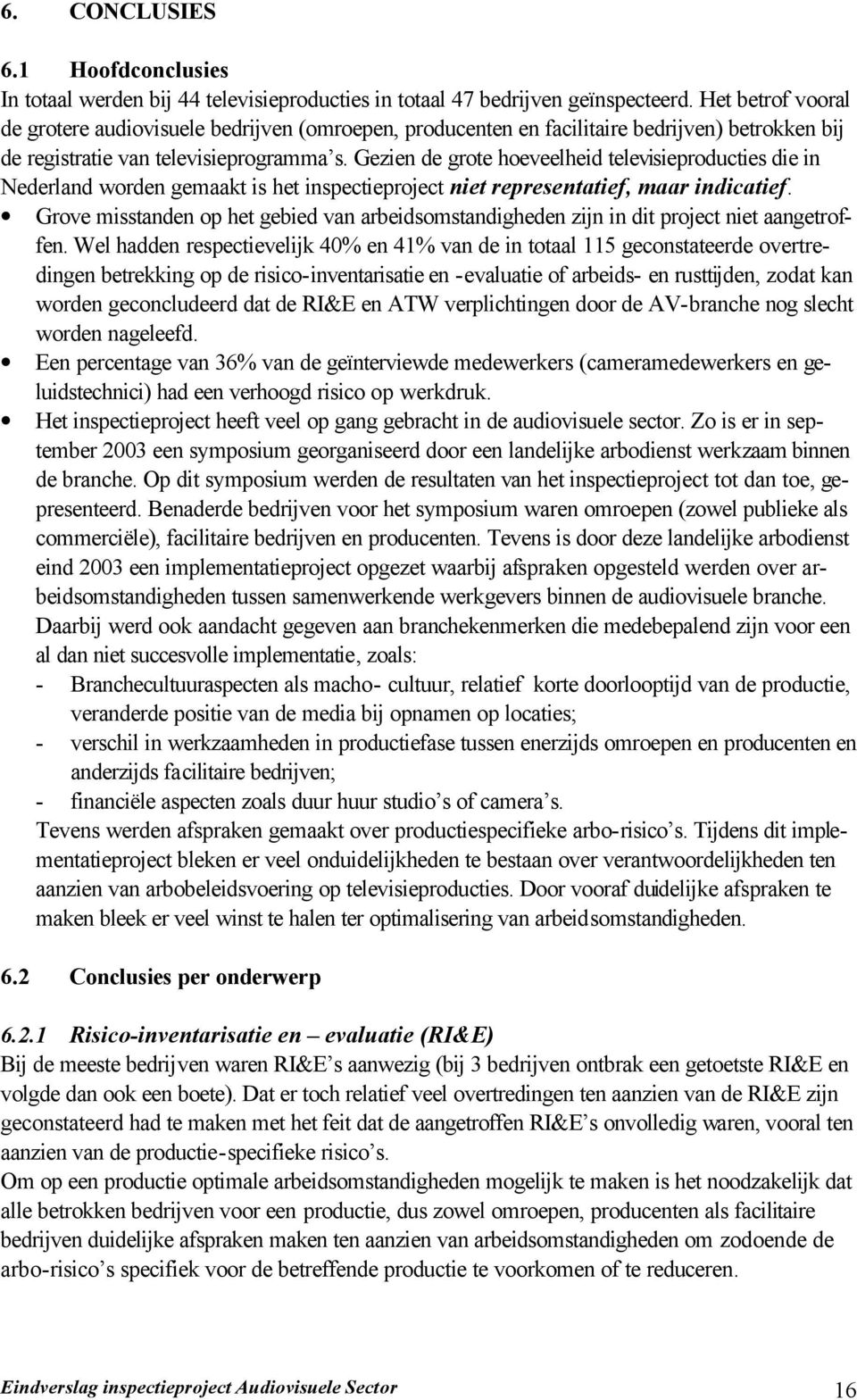 Gezien de grote hoeveelheid televisieproducties die in Nederland worden gemaakt is het inspectieproject niet representatief, maar indicatief.