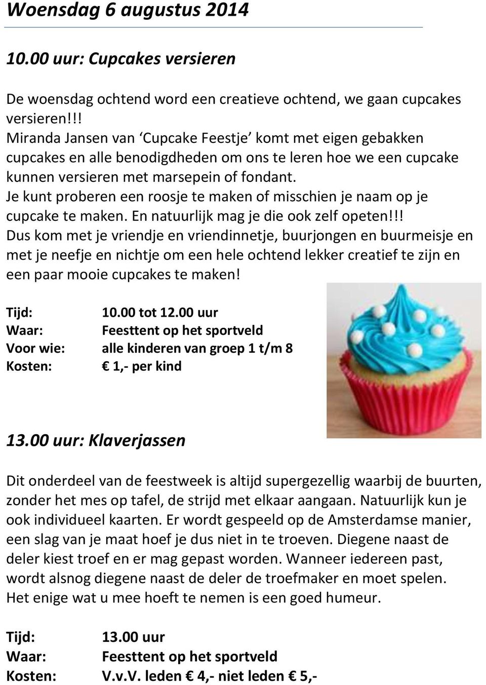 Je kunt proberen een roosje te maken of misschien je naam op je cupcake te maken. En natuurlijk mag je die ook zelf opeten!