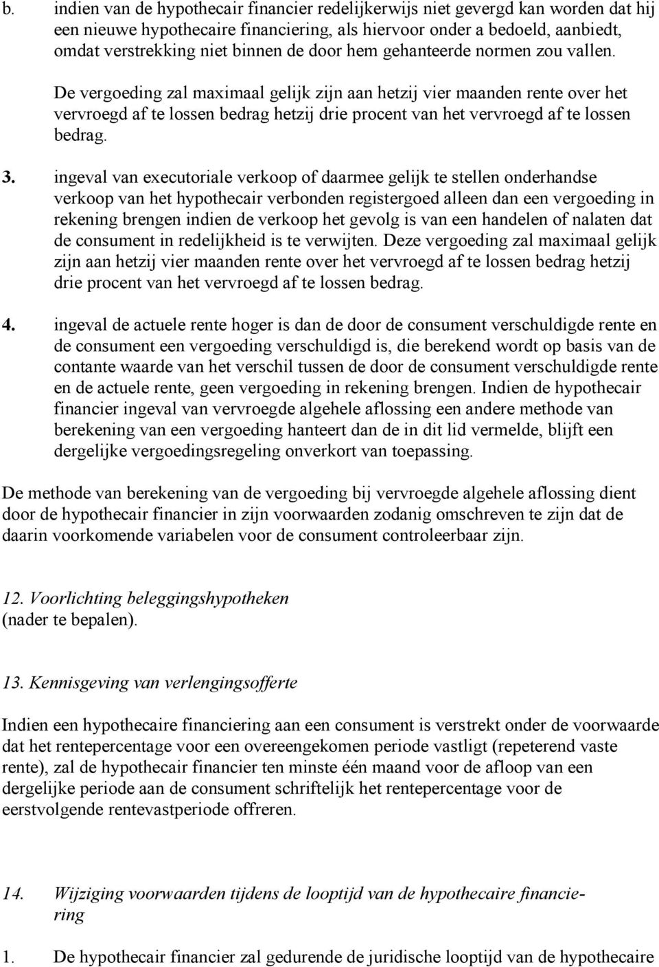 De vergoeding zal maximaal gelijk zijn aan hetzij vier maanden rente over het vervroegd af te lossen bedrag hetzij drie procent van het vervroegd af te lossen bedrag. 3.