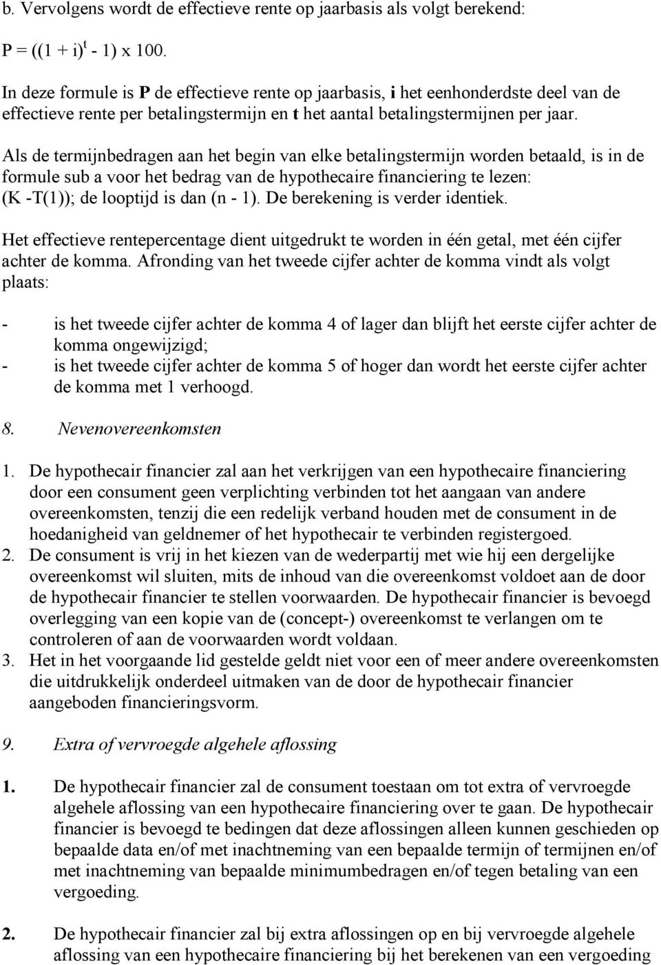 Als de termijnbedragen aan het begin van elke betalingstermijn worden betaald, is in de formule sub a voor het bedrag van de hypothecaire financiering te lezen: (K -T(1)); de looptijd is dan (n - 1).