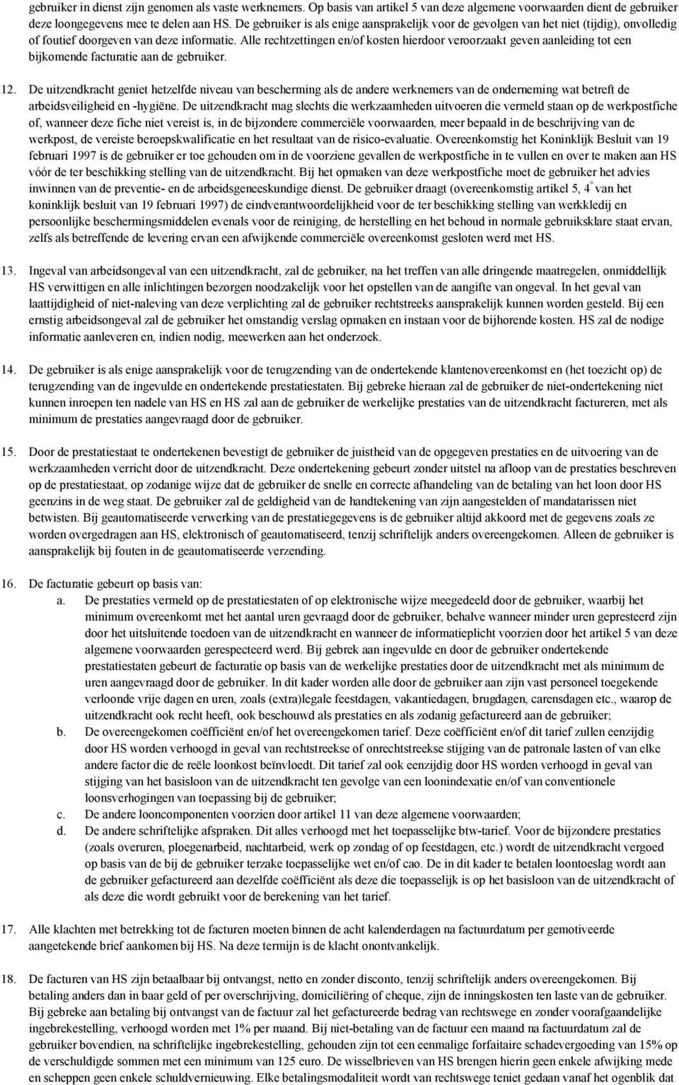 Alle rechtzettingen en/of kosten hierdoor veroorzaakt geven aanleiding tot een bijkomende facturatie aan de gebruiker. 12.