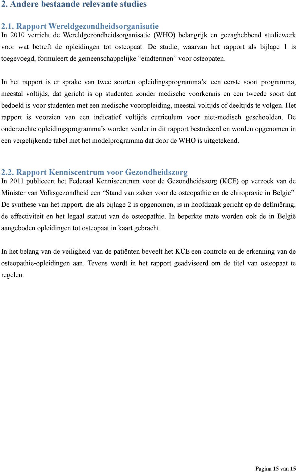 De studie, waarvan het rapport als bijlage 1 is toegevoegd, formuleert de gemeenschappelijke eindtermen voor osteopaten.