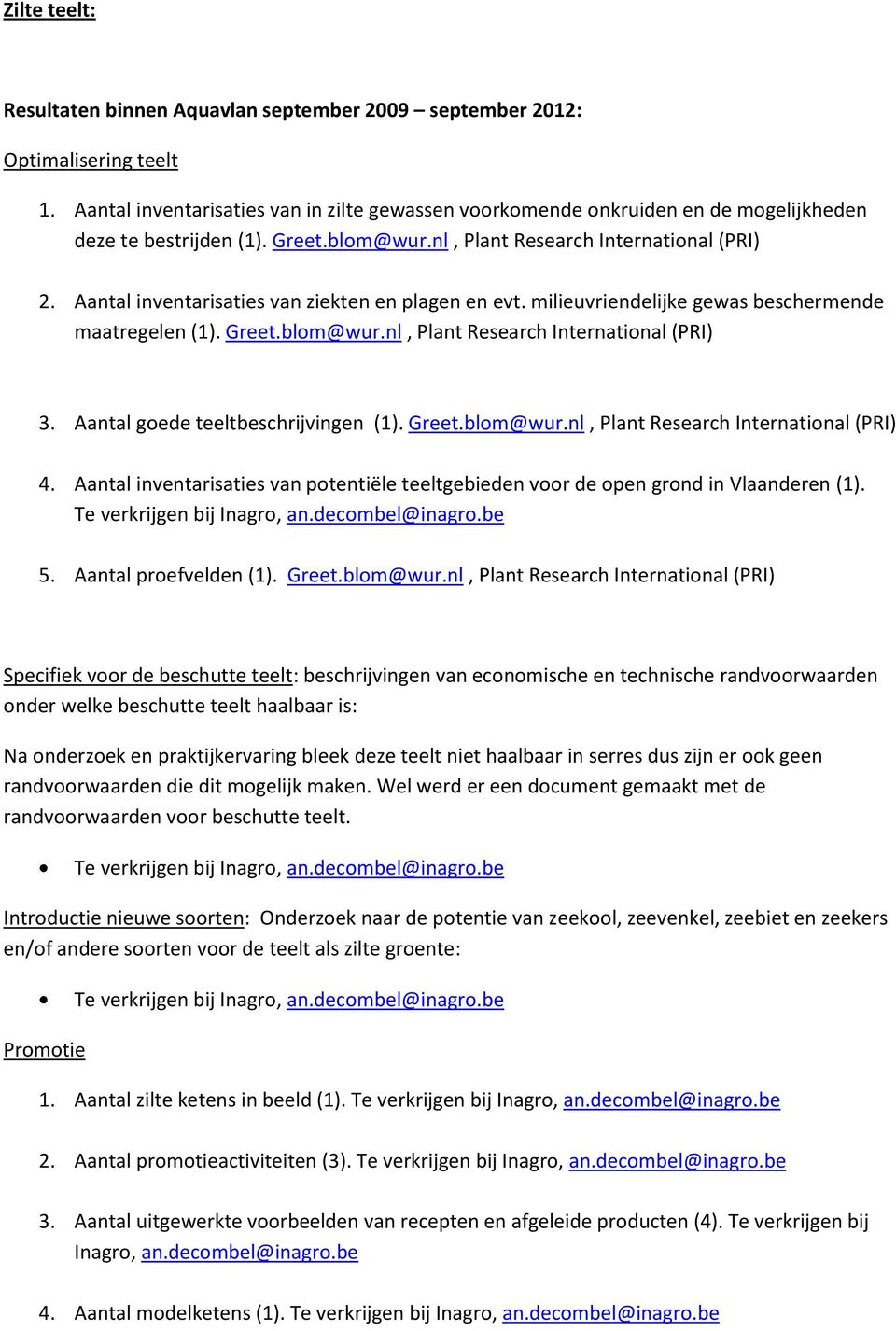 Aantal inventarisaties van ziekten en plagen en evt. milieuvriendelijke gewas beschermende maatregelen (1). Greet.blom@wur.nl, Plant Research International (PRI) 3.