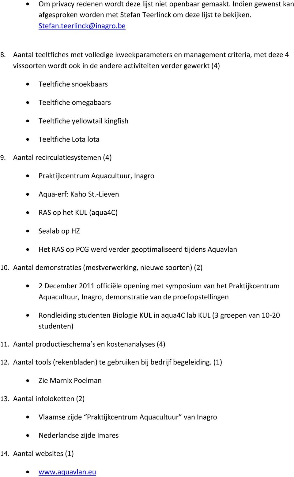 Teeltfiche yellowtail kingfish Teeltfiche Lota lota 9. Aantal recirculatiesystemen (4) Praktijkcentrum Aquacultuur, Inagro Aqua-erf: Kaho St.