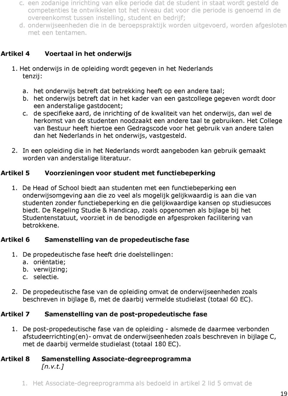 Het onderwijs in de opleiding wordt gegeven in het Nederlands tenzij: a. het onderwijs betreft dat betrekking heeft op een andere taal; b.