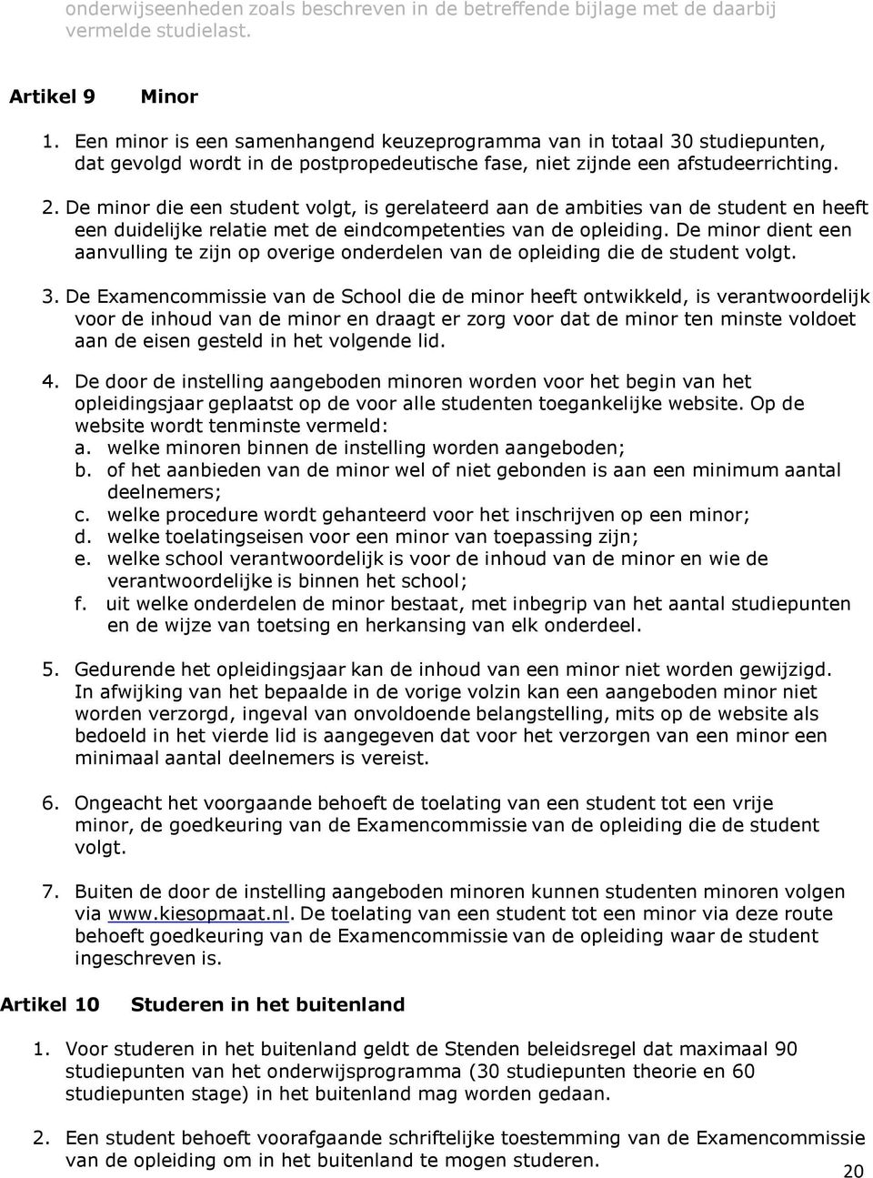 De minor die een student volgt, is gerelateerd aan de ambities van de student en heeft een duidelijke relatie met de eindcompetenties van de opleiding.