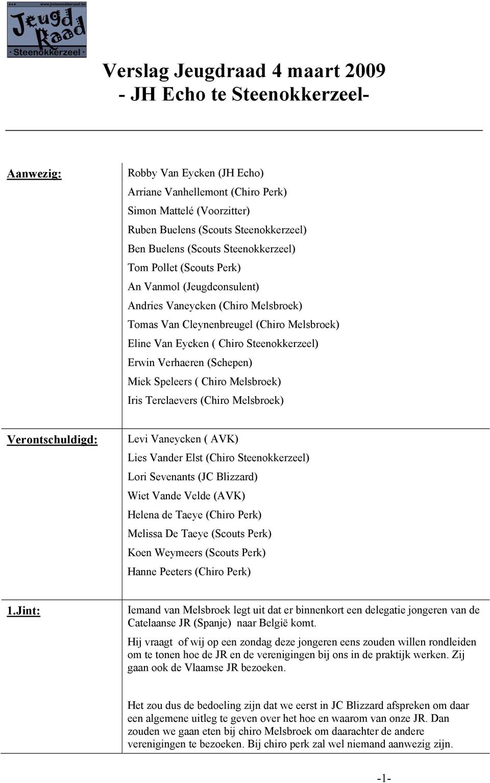 Steenokkerzeel) Erwin Verhaeren (Schepen) Miek Speleers ( Chiro Melsbroek) Iris Terclaevers (Chiro Melsbroek) Verontschuldigd: Levi Vaneycken ( AVK) Lies Vander Elst (Chiro Steenokkerzeel) Lori