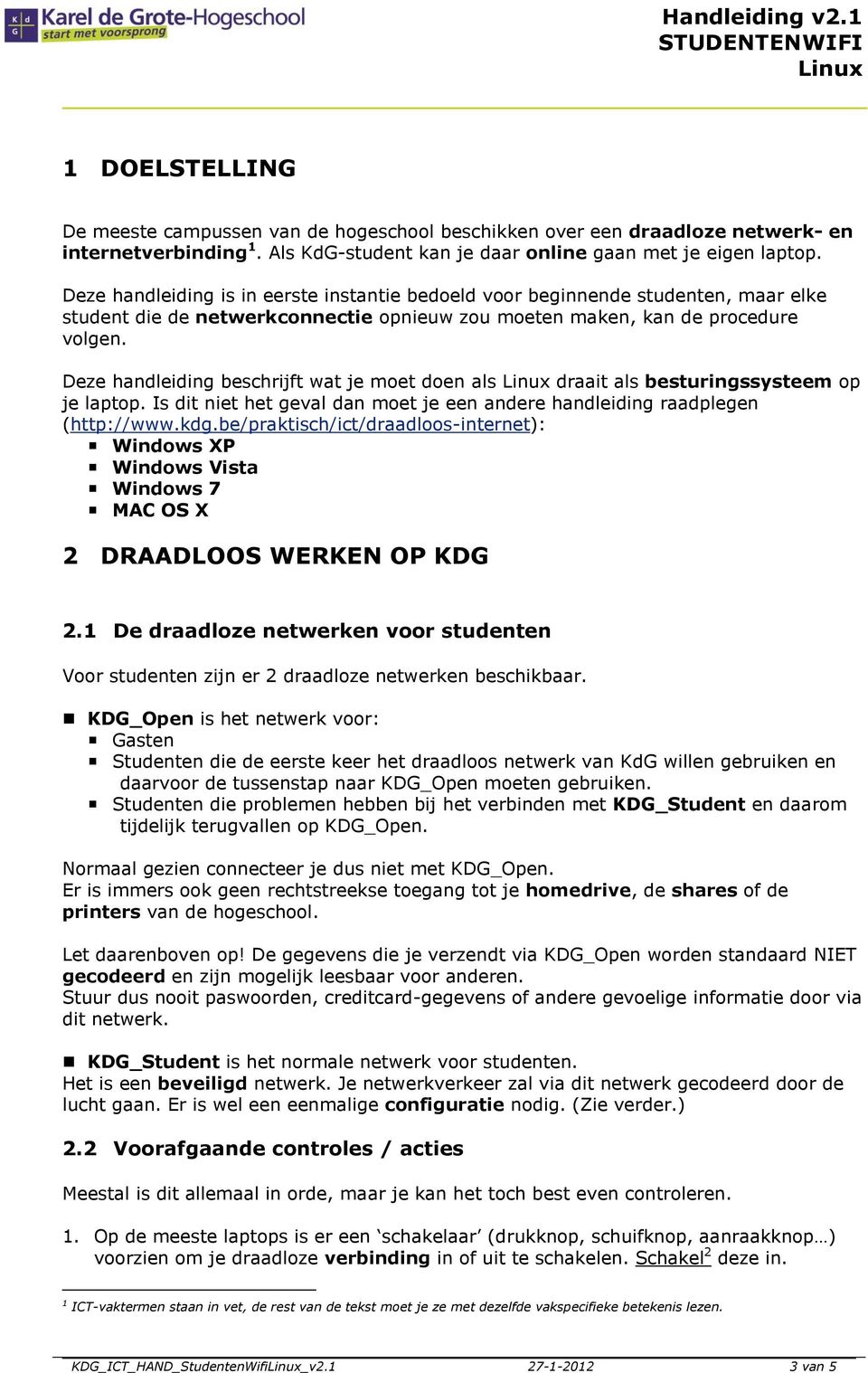 Deze handleiding beschrijft wat je moet doen als draait als besturingssysteem op je laptop. Is dit niet het geval dan moet je een andere handleiding raadplegen (http://www.kdg.