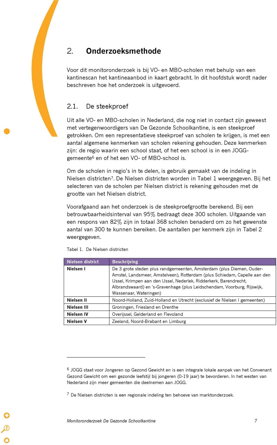 De steekproef Uit alle VO- en MBO-scholen in Nederland, die nog niet in contact zijn geweest met vertegenwoordigers van De Gezonde Schoolkantine, is een steekproef getrokken.