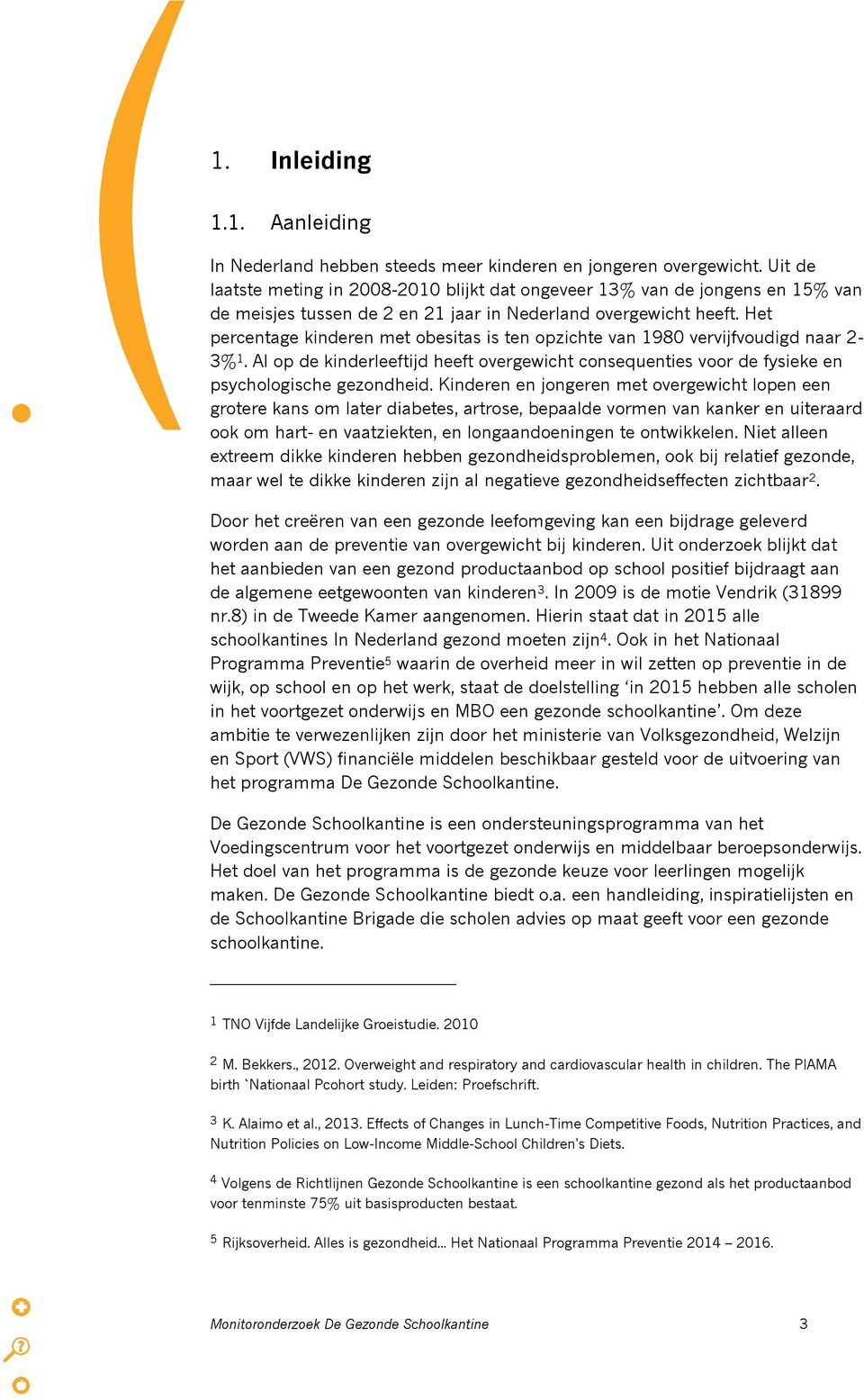 Het percentage kinderen met obesitas is ten opzichte van 1980 vervijfvoudigd naar 2-3% 1. Al op de kinderleeftijd heeft overgewicht consequenties voor de fysieke en psychologische gezondheid.