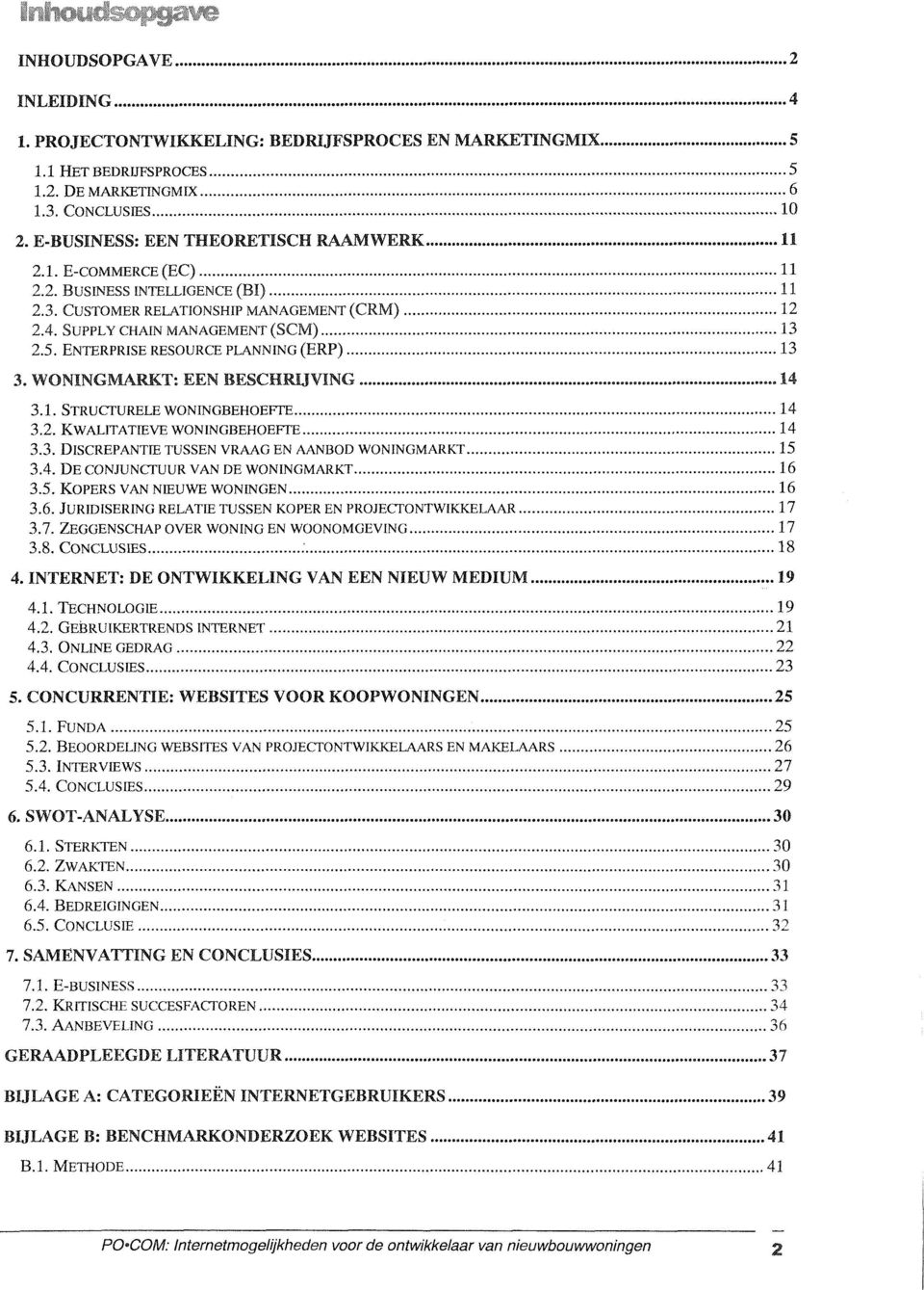 .. 14 3.2. KWALITATIEVE WONINGBEHOE~:... 14 3.3. DISCREPANTIE TUSSEN VRAAG EN AANBOD WONINCìMARKT... 15 3.4. DE CONJUNCTUUR VAN IIE WONINGMARKT... 16 