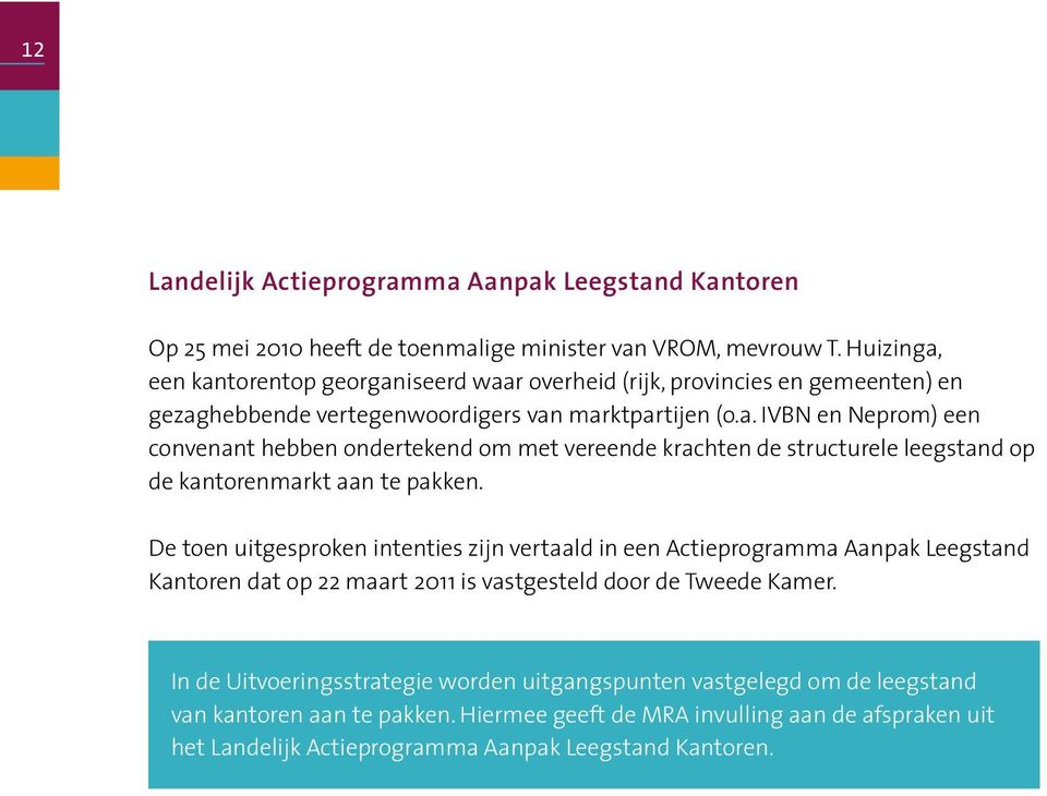 De toen uitgesproken intenties zijn vertaald in een Actieprogramma Aanpak Leegstand Kantoren dat op 22 maart 2011 is vastgesteld door de Tweede Kamer.