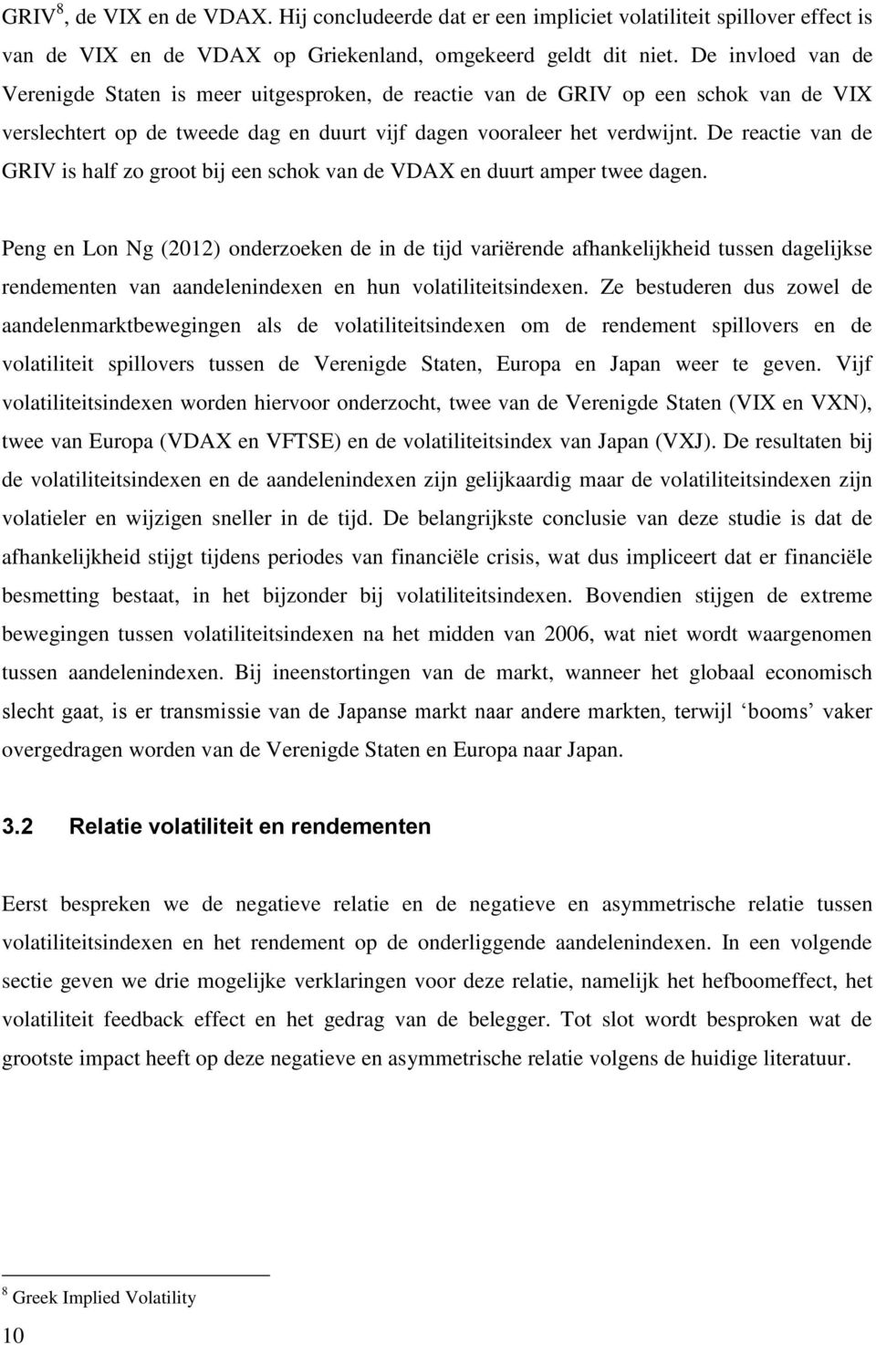 De reactie van de GRIV is half zo groot bij een schok van de VDAX en duurt amper twee dagen.