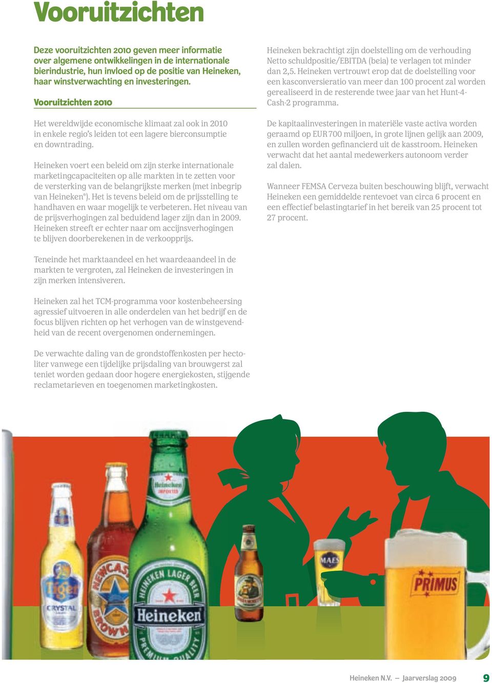 Heineken voert een beleid om zijn sterke internationale marketingcapaciteiten op alle markten in te zetten voor de versterking van de belangrijkste merken (met inbegrip van Heineken ).