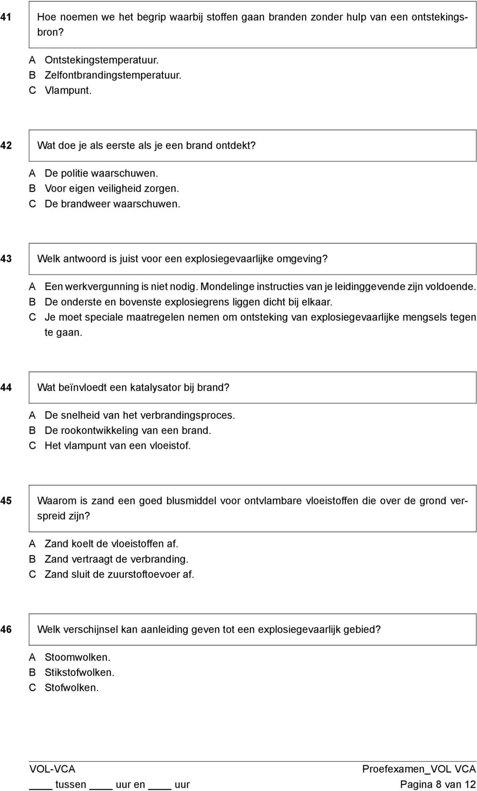 Een werkvergunning is niet nodig. Mondelinge instructies van je leidinggevende zijn voldoende. De onderste en bovenste explosiegrens liggen dicht bij elkaar.