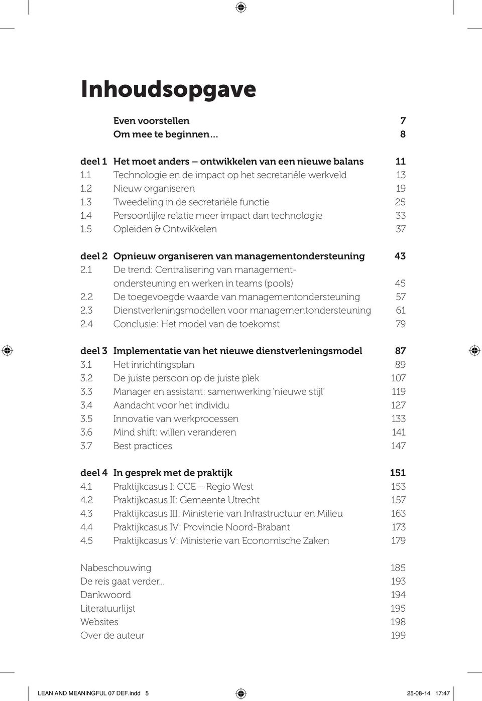 5 Opleiden & Ontwikkelen 37 deel 2 Opnieuw organiseren van management ondersteuning 43 2.1 De trend: Centralisering van managementondersteuning en werken in teams (pools) 45 2.