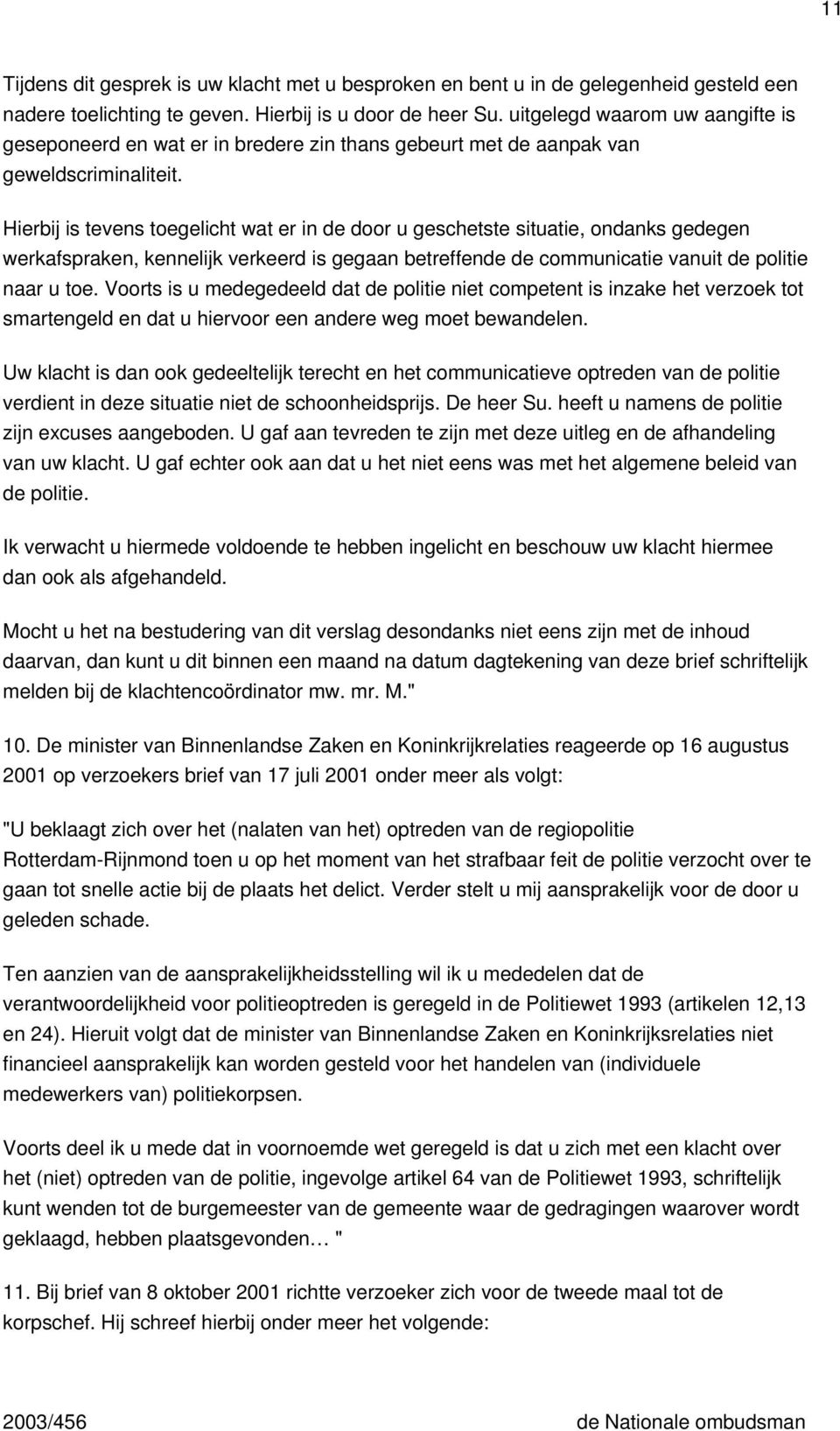 Hierbij is tevens toegelicht wat er in de door u geschetste situatie, ondanks gedegen werkafspraken, kennelijk verkeerd is gegaan betreffende de communicatie vanuit de politie naar u toe.