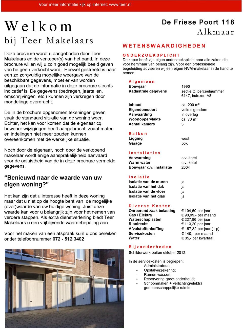 Hoewel gestreefd is naar een zo zorgvuldig mogelijke weergave van de beschikbare gegevens, moet er van worden uitgegaan dat de informatie in deze brochure slechts indicatief is.