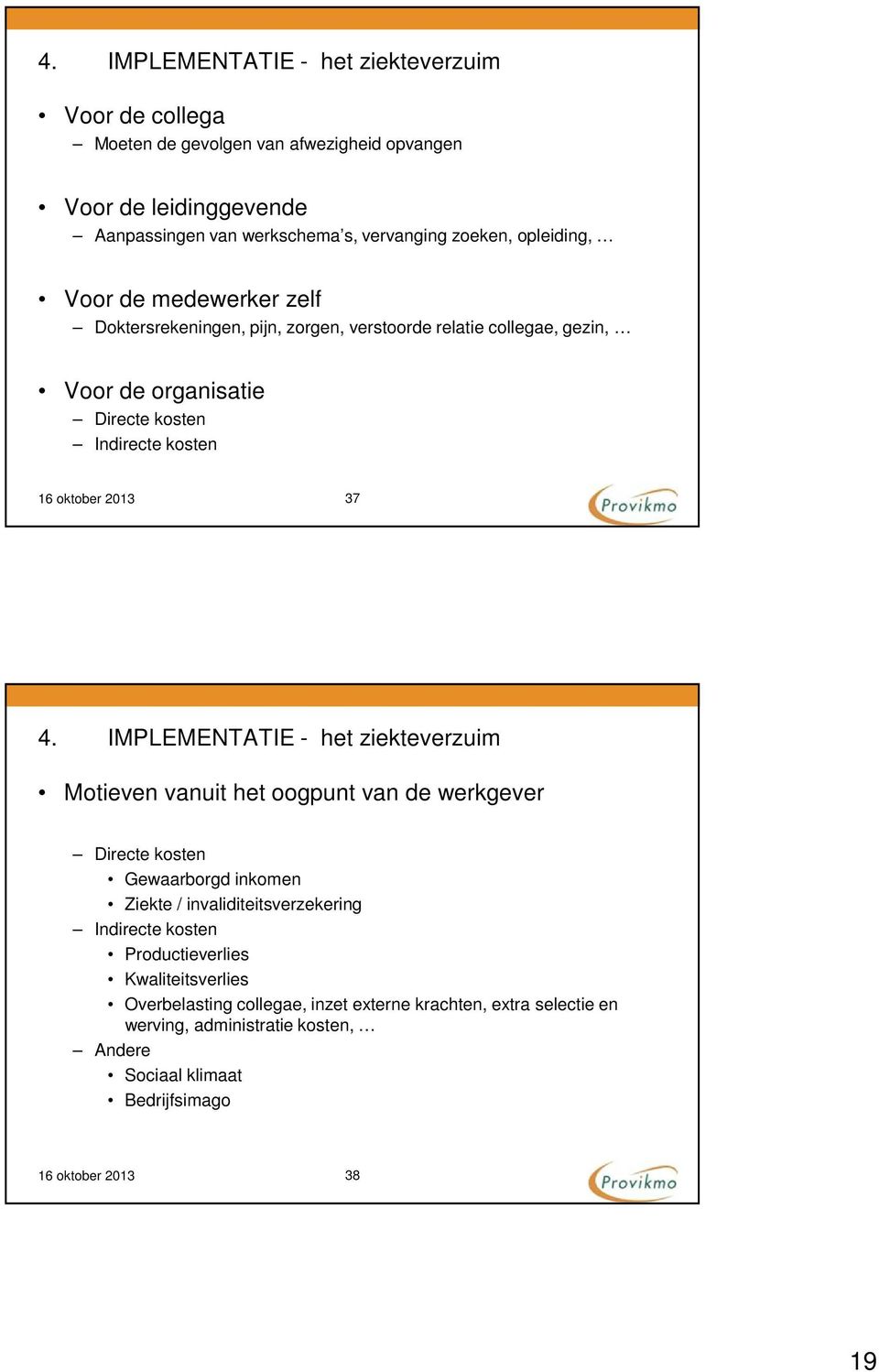 4. IMPLEMENTATIE - het ziekteverzuim Motieven vanuit het oogpunt van de werkgever Directe kosten Gewaarborgd inkomen Ziekte / invaliditeitsverzekering Indirecte kosten