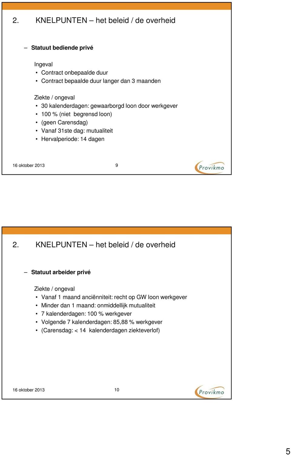 9 2. KNELPUNTEN het beleid / de overheid Statuut arbeider privé Ziekte / ongeval Vanaf 1 maand anciënniteit: recht op GW loon werkgever Minder dan 1 maand: