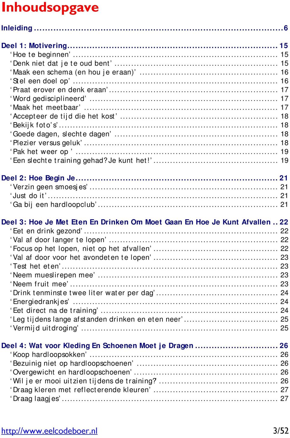 .. 19 Een slechte training gehad? Je kunt het!... 19 Deel 2: Hoe Begin Je... 21 Verzin geen smoesjes... 21 Just do it... 21 Ga bij een hardloopclub.