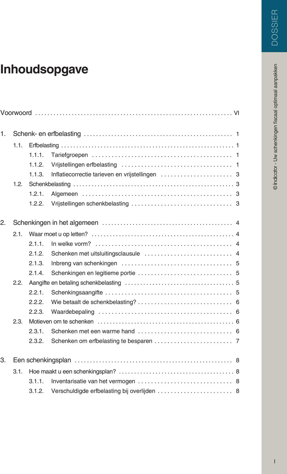 ... 4 2.1.1. In welke vorm?... 4 2.1.2. Schenken met uitsluitingsclausule... 4 2.1.3. Inbreng van schenkingen... 5 2.1.4. Schenkingen en legitieme portie... 5 2.2. Aangifte en betaling schenkbelasting.