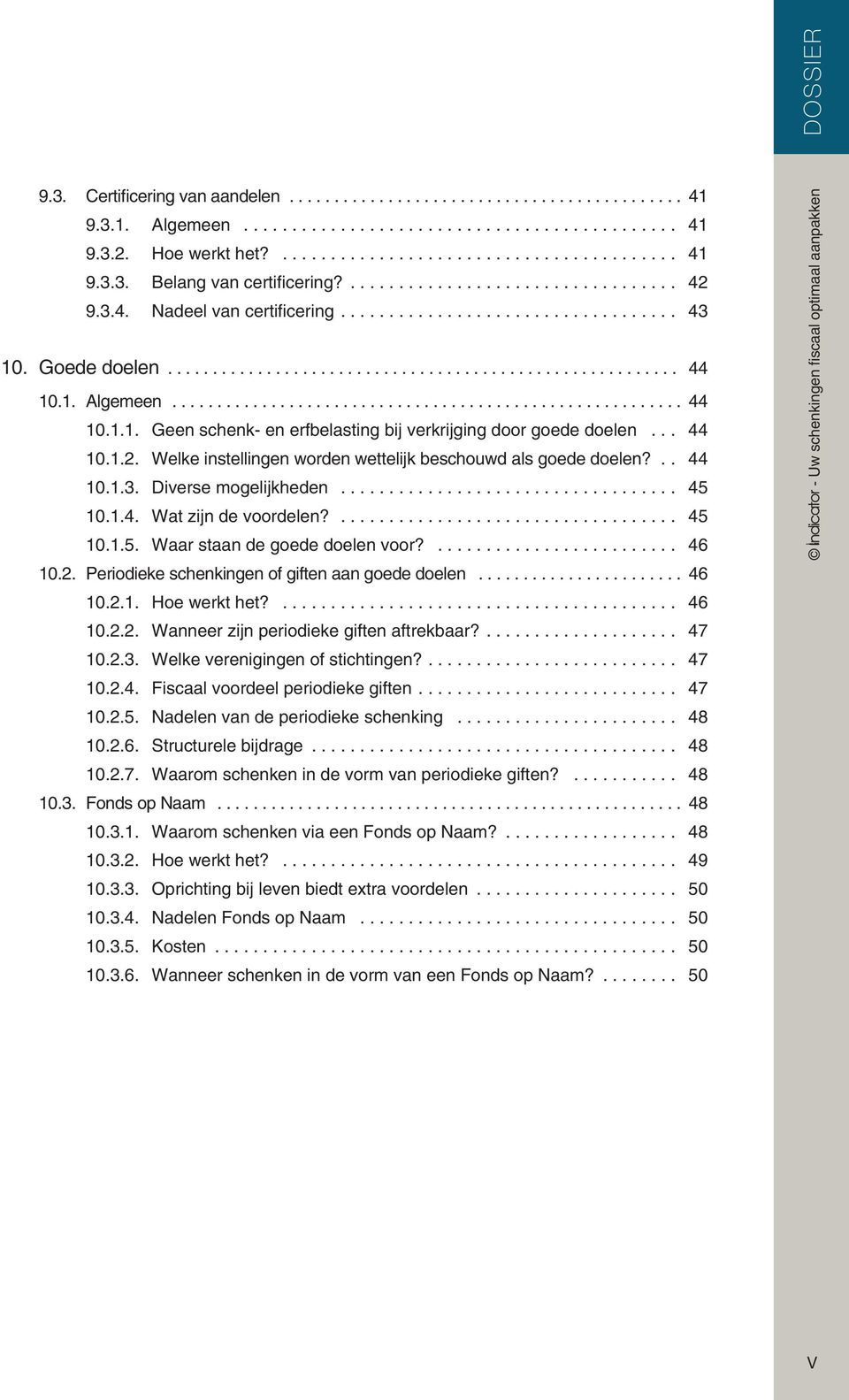 ... 46 10.2. Periodieke schenkingen of giften aan goede doelen... 46 10.2.1. Hoe werkt het?... 46 10.2.2. Wanneer zijn periodieke giften aftrekbaar?... 47 10.2.3. Welke verenigingen of stichtingen?