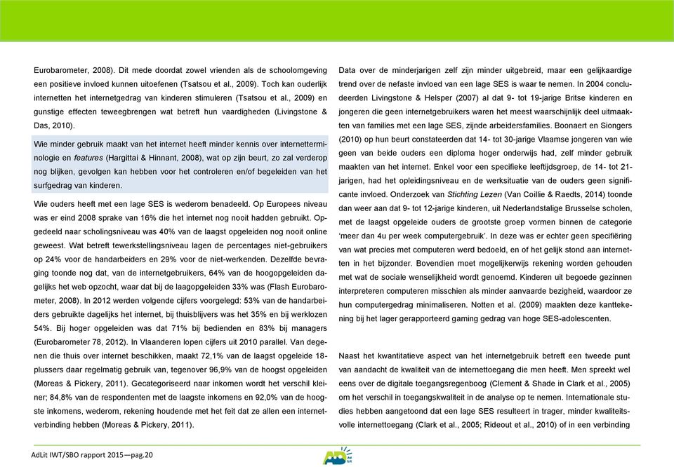 Wie minder gebruik maakt van het internet heeft minder kennis over internetterminologie en features (Hargittai & Hinnant, 2008), wat op zijn beurt, zo zal verderop nog blijken, gevolgen kan hebben