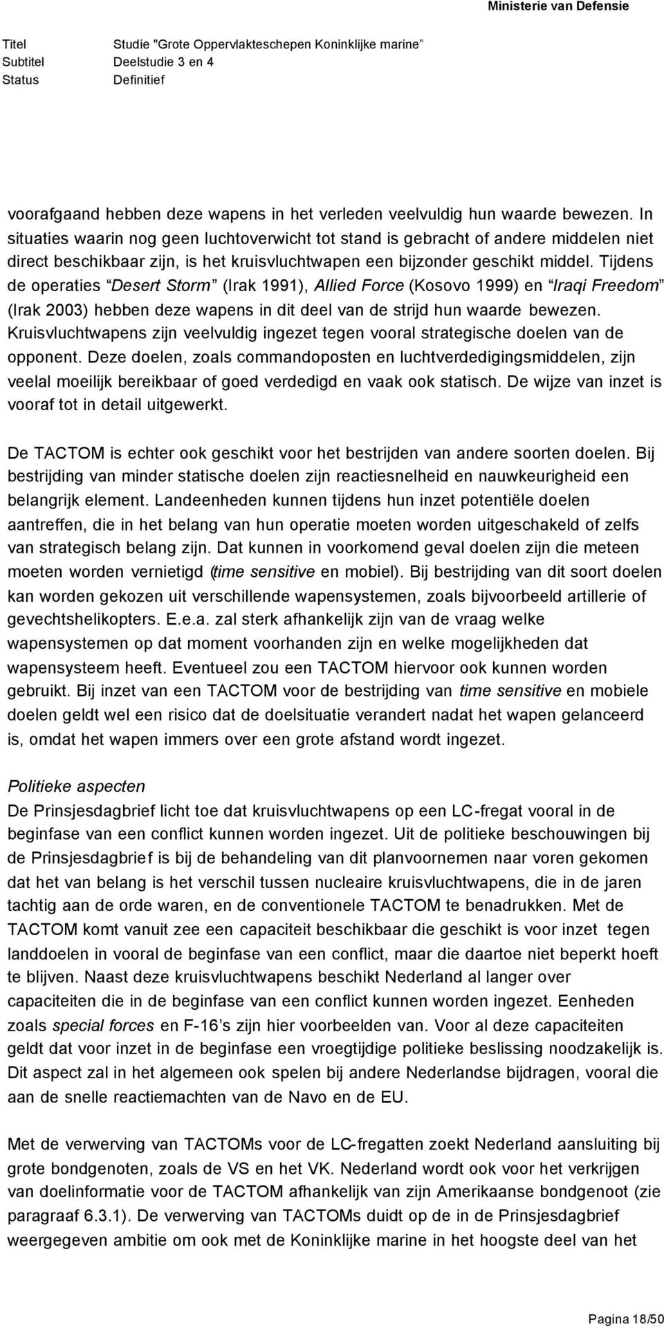 Tijdens de operaties Desert Storm (Irak 1991), Allied Force (Kosovo 1999) en Iraqi Freedom (Irak 2003) hebben deze wapens in dit deel van de strijd hun waarde bewezen.