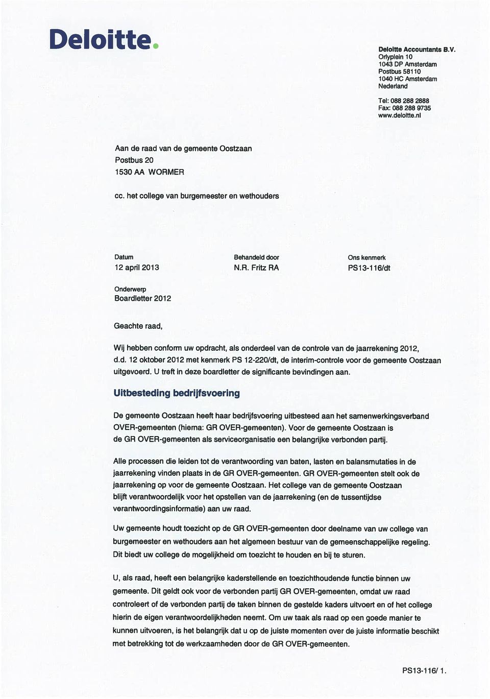 ER cc. het college van burgemeester en wethouders Datum Behandeld door Ons kenmerk 12 april2013 N.R. Fritz RA PS13-116/dt Onderwerp Boardletter 2012 Geachte raad, Wj hebben conform uw opdracht, als onderdeel van de controle van de jaarrekening 2012, d.