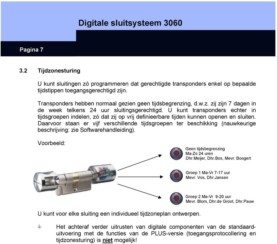 U kunt transponders echter in tijdsgroepen indelen, zó dat zij op vrij definieerbare tijden kunnen openen en sluiten.